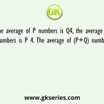 The average of P numbers is Q4, the average of Q numbers is P 4. The average of (P+Q) number is?