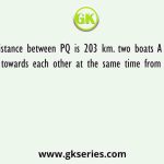 The distance between PQ is 203 km. two boats A and B start moving towards each other at the same time from point P and Q