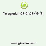 The expression √25+2(√35-√65-√91)
