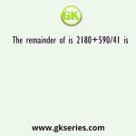 The remainder of is 2180+590/41 is
