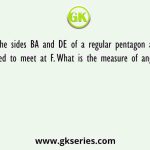 The sides BA and DE of a regular pentagon are produced to meet at F. What is the measure of angle ∠EFA