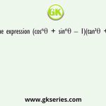The value of the expression (cos⁶θ + sin⁶θ – 1)(tan²θ + cot²θ + 2) is