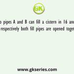 Two pipes A and B can fill a cistern in 16 and 24 minute respectively both fill pipes are opened together but 4