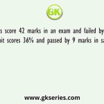 Vikas score 42 marks in an exam and failed by 2% and Sumit scores 36% and passed by 9 marks in same exam