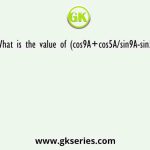 What is the value of (cos9A+cos5A/sin9A-sin5A)