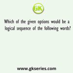 Which of the given options would be a logical sequence of the following words?