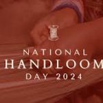 National Handloom Day 2024, A Tribute to India’s Rich Textile Heritage