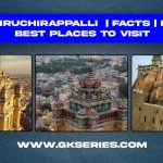 About Tiruchirappalli | Facts | Best Places To Visit