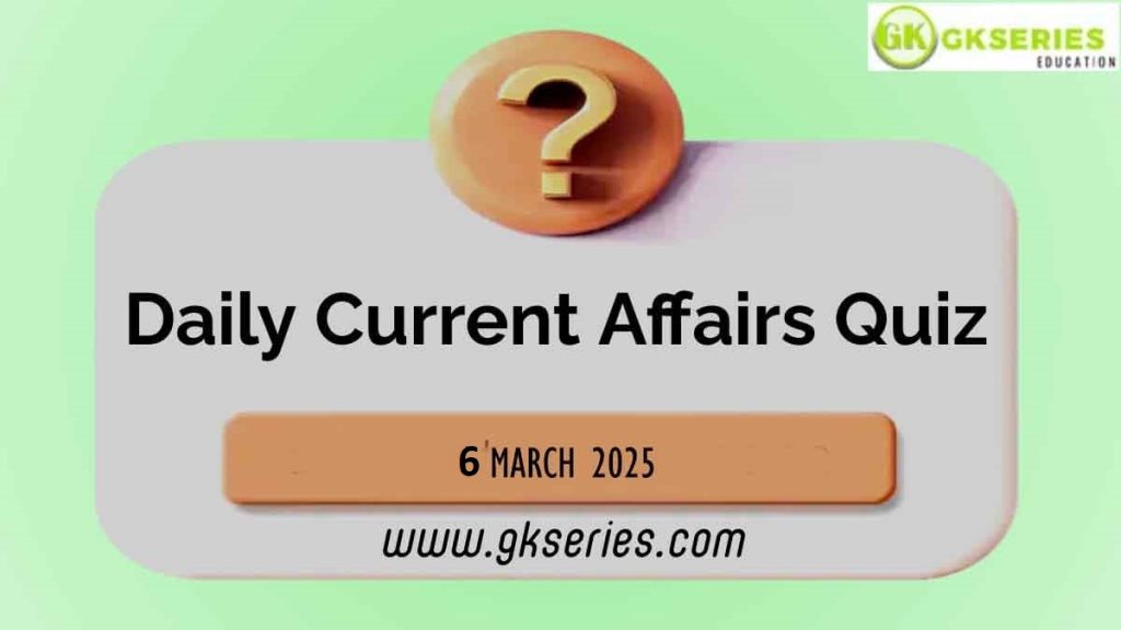 Daily Quiz on Current Affairs by Gkseries – 6 March 2025