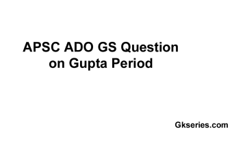 APSC ADO GS Question on Gupta Period