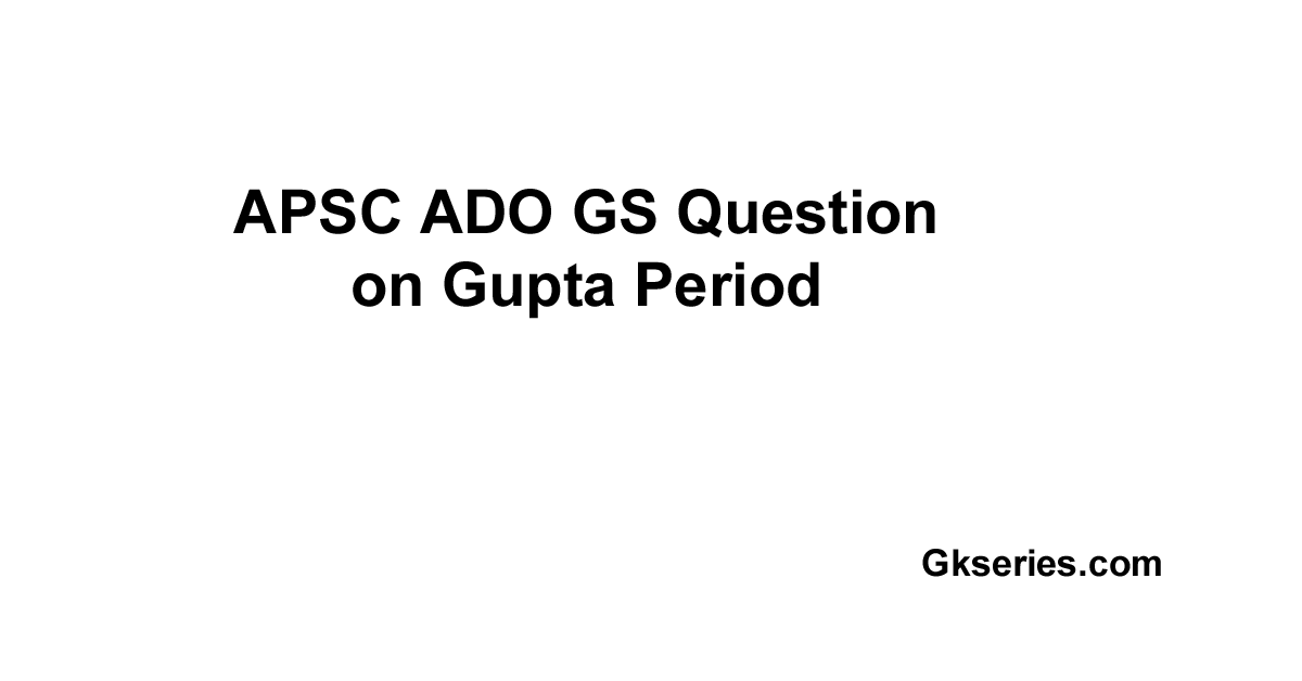 APSC ADO GS Question on Gupta Period