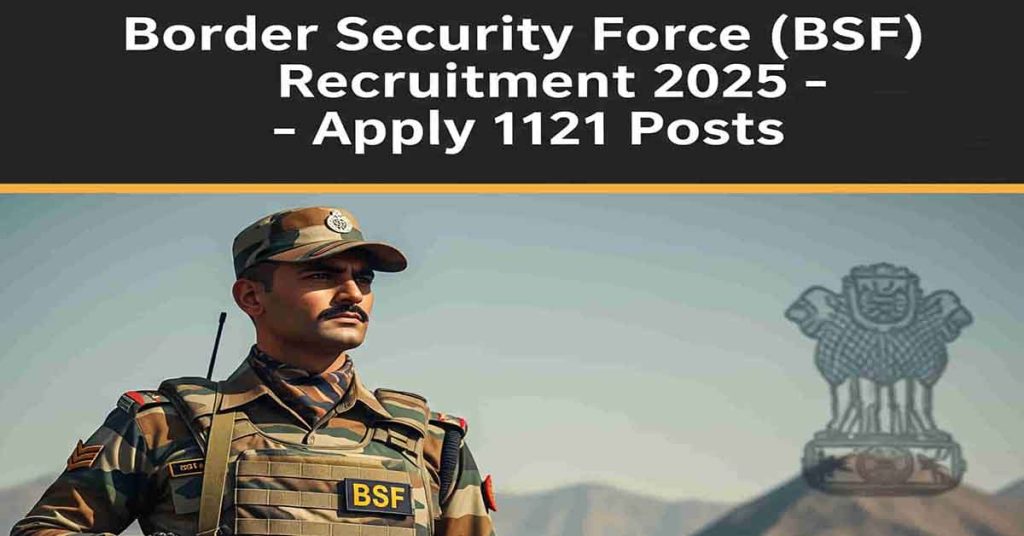 Border Security Force (BSF) Recruitment 2025 – Apply 1121 Posts
