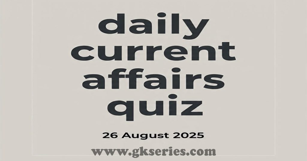 Daily Current Affairs Quiz - 26 August 2025