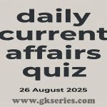 Daily Current Affairs Quiz - 26 August 2025