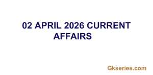 02 APRIL 2026 CURRENT AFFAIRS
