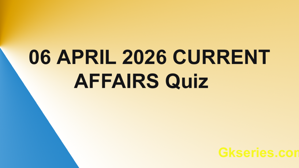 06 April 2026 Top Current Affairs Quiz