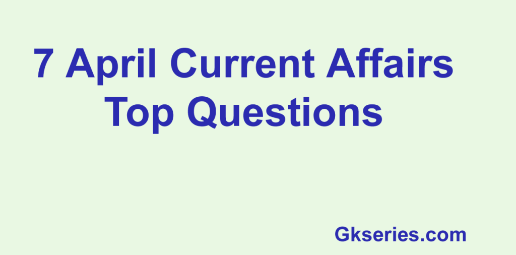 7 April Current Affairs Questions