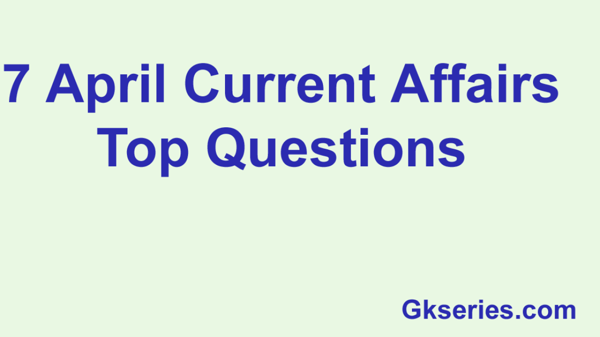 7 April Current Affairs Questions