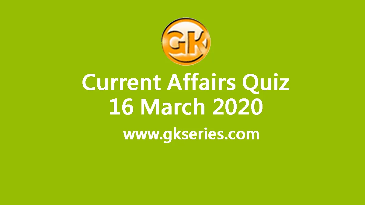 Daily Current Affairs Quiz 16 March 2020