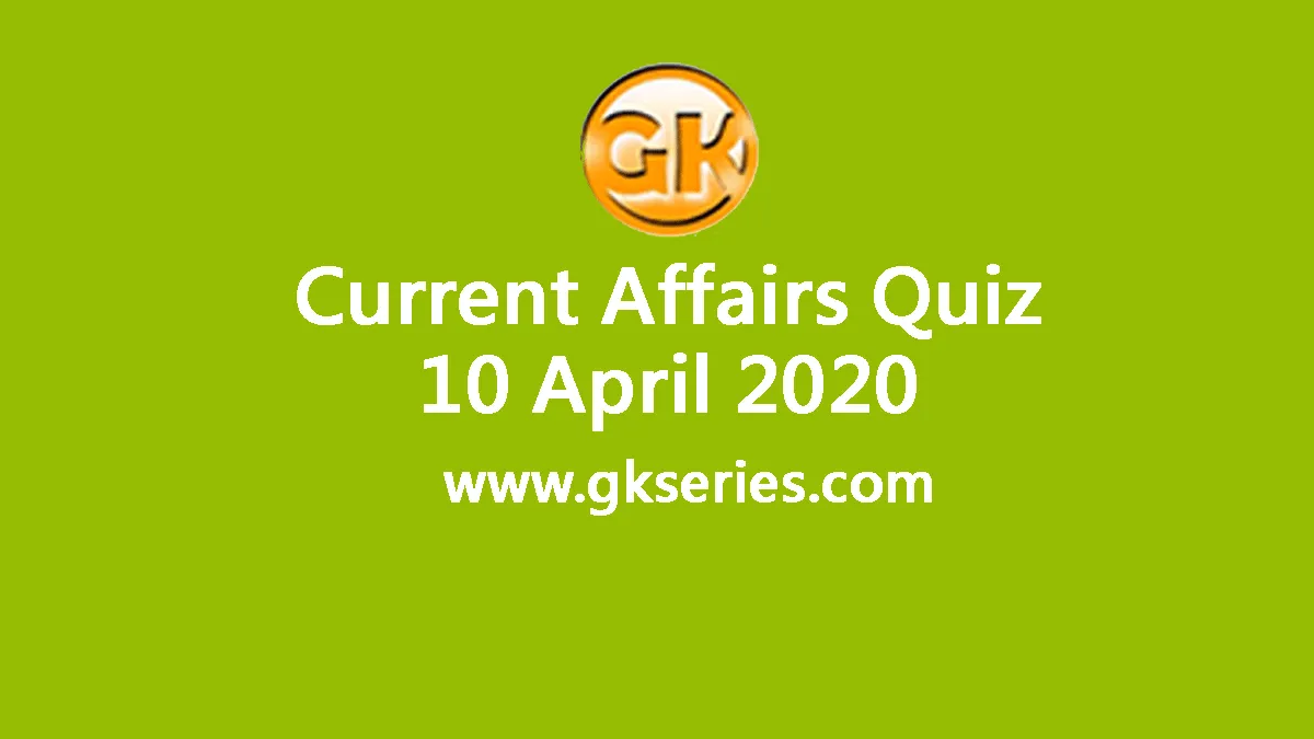 Daily Current Affairs Quiz 10 April 2020