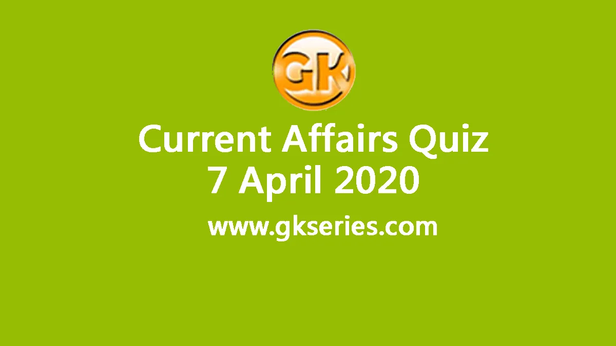 Daily Current Affairs Quiz 7 April 2020