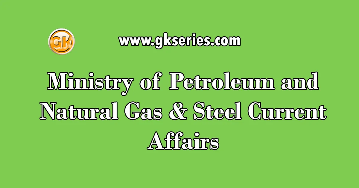 Ministry of Petroleum and Natural Gas & Steel Current Affairs