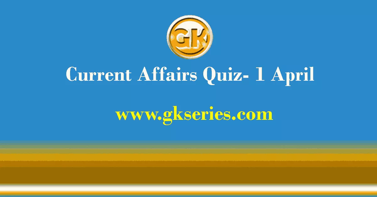 Daily Current Affairs Quiz 1 April 2021