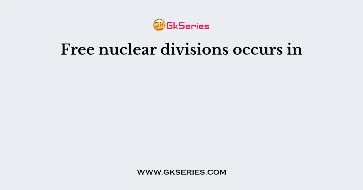 Free nuclear divisions occurs in