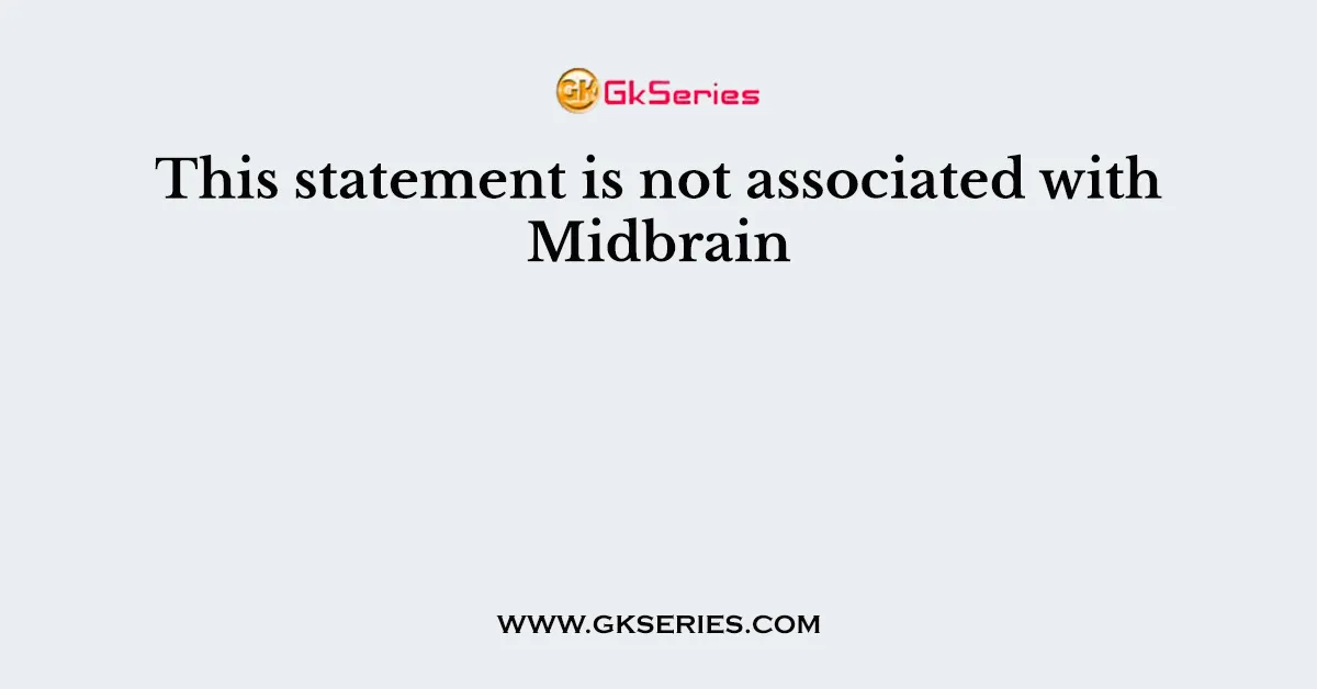 This statement is not associated with Midbrain
