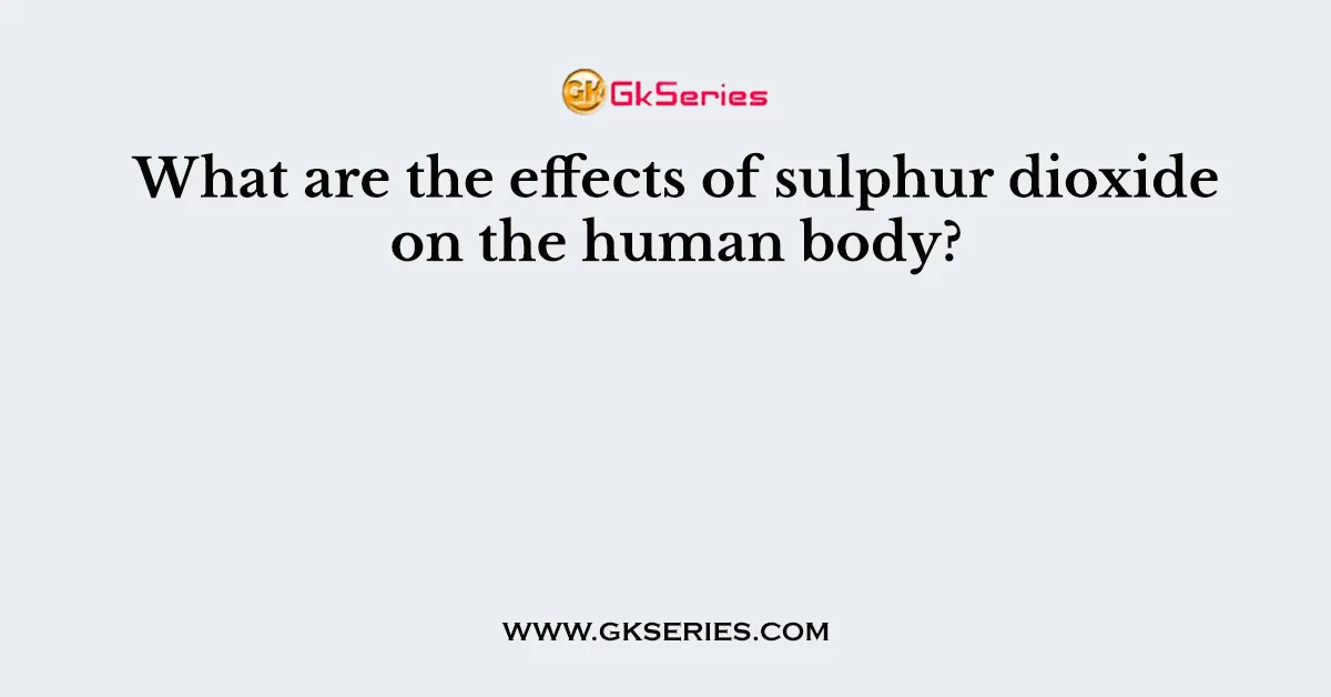 What are the effects of sulphur dioxide on the human body?