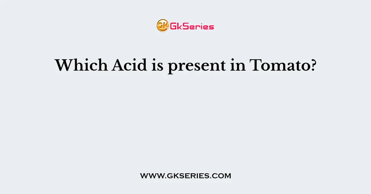 Which Acid is present in Tomato?