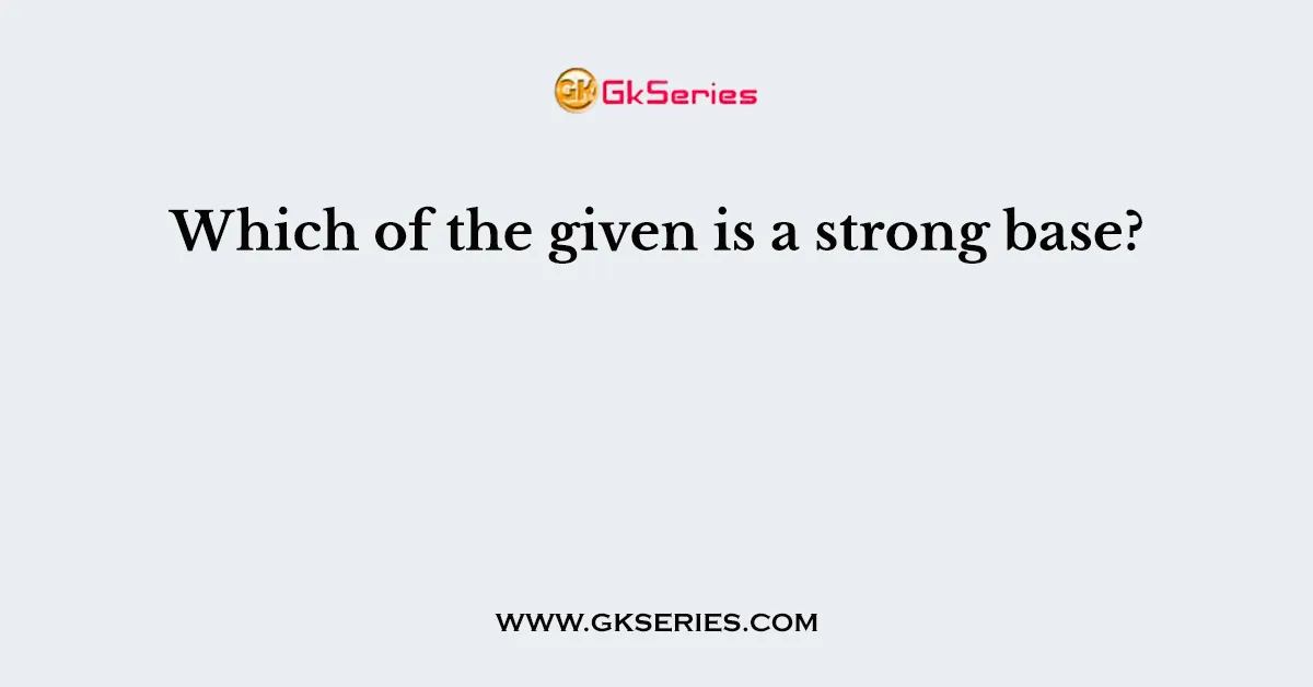 Which of the given is a strong base?