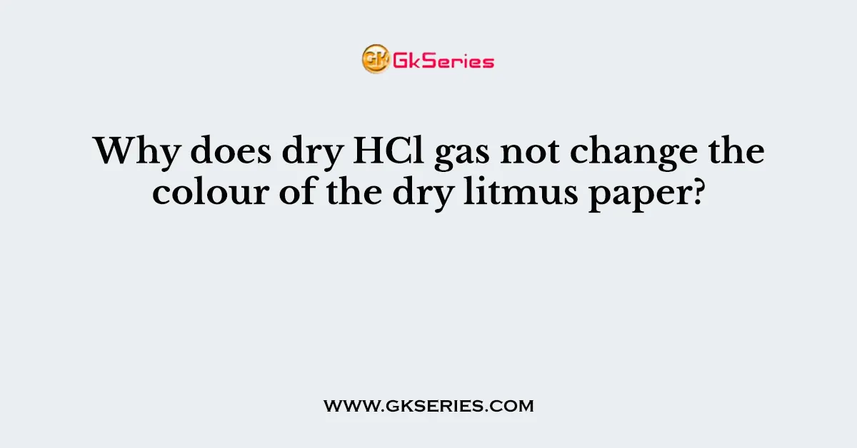 Why does dry HCl gas not change the colour of the dry litmus paper?