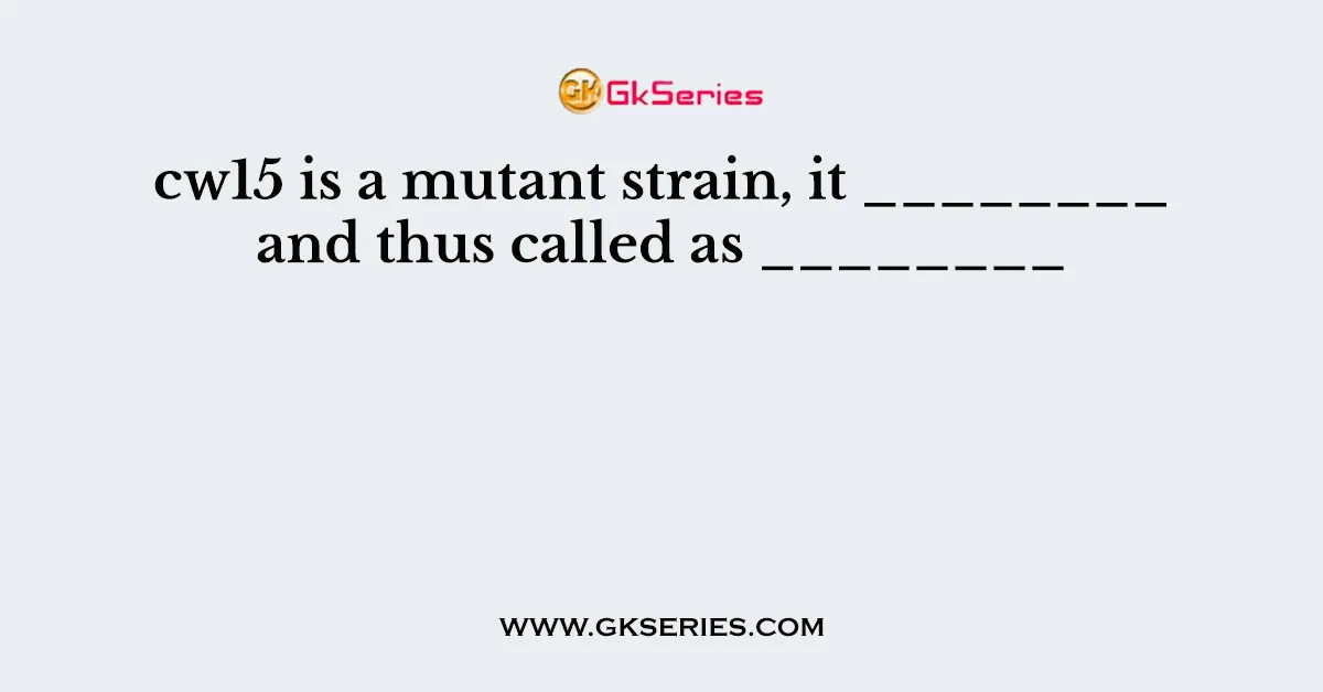 cw15 is a mutant strain, it ________ and thus called as ________