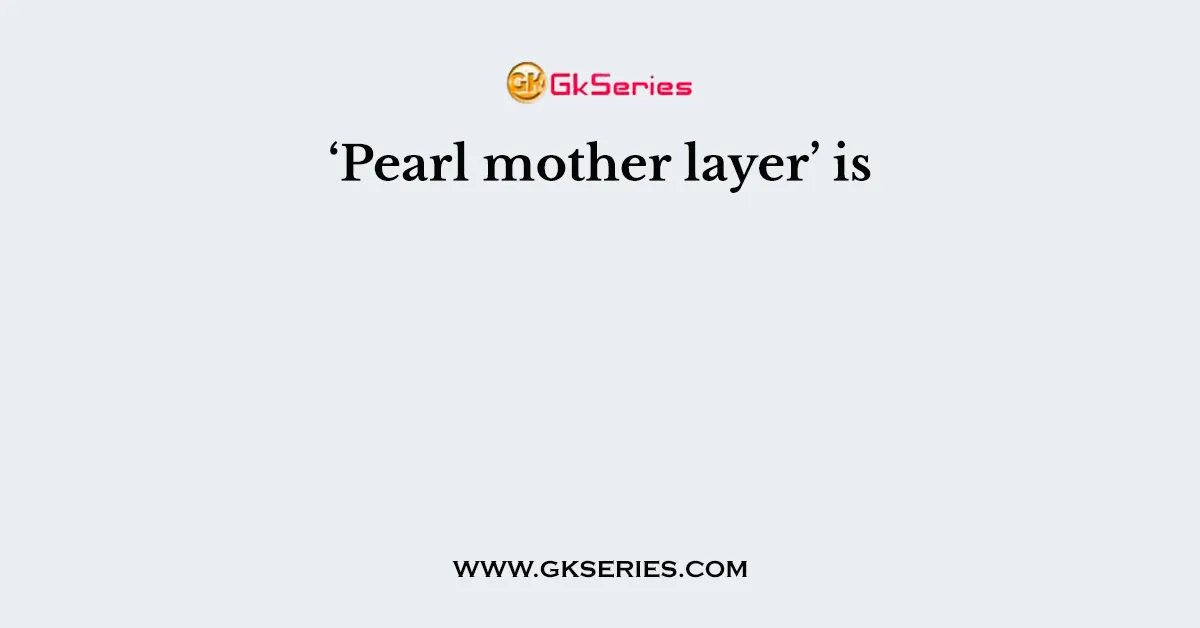 ‘Pearl mother layer’ is