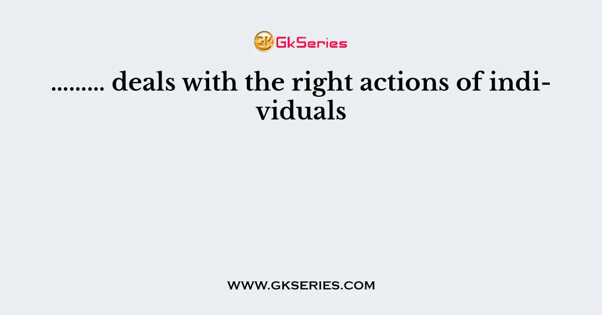 ……… deals with the right actions of individuals