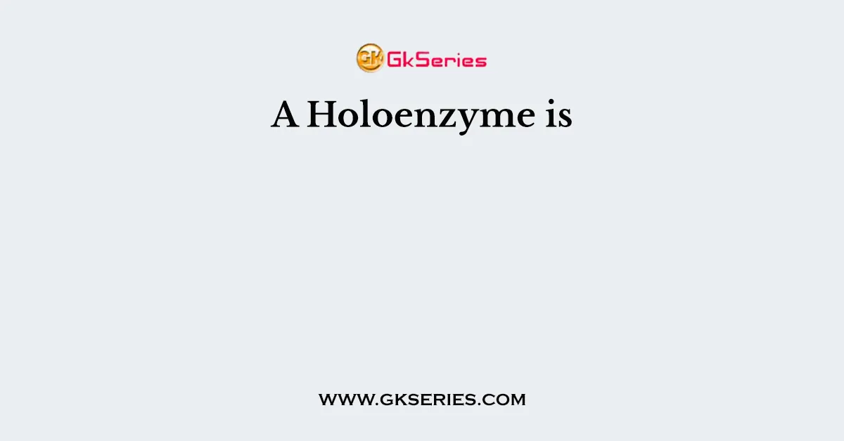 A Holoenzyme is