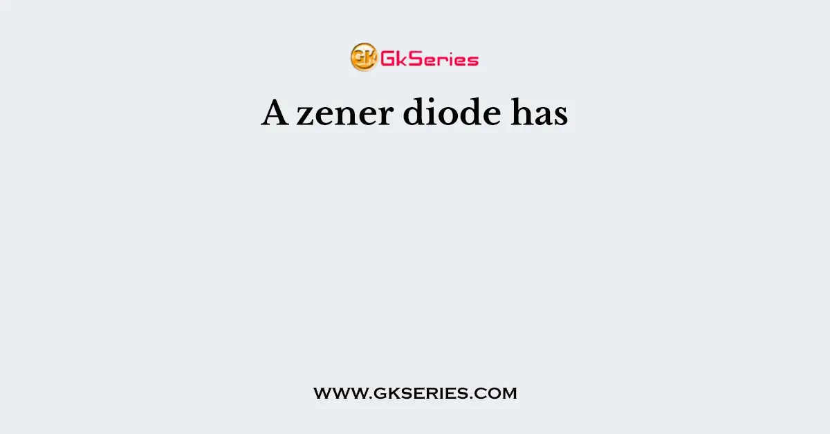 A zener diode has