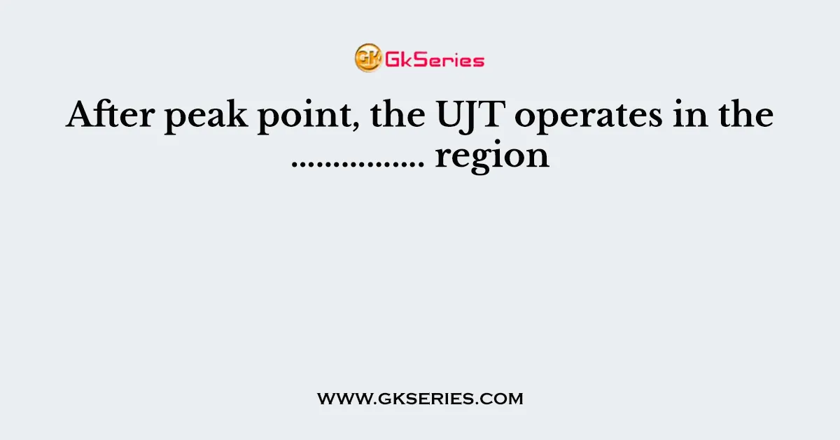 After peak point, the UJT operates in the ……………. region
