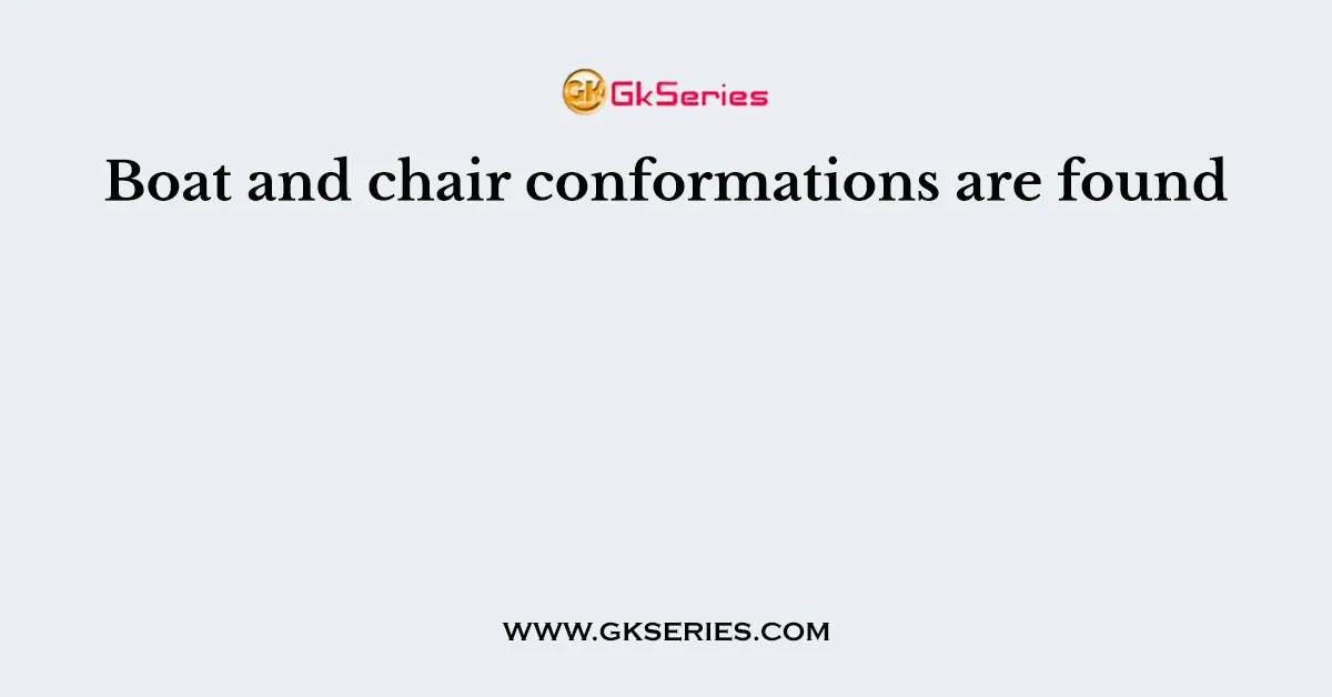 Boat and chair conformations are found