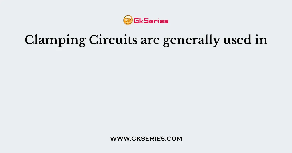 Clamping Circuits are generally used in