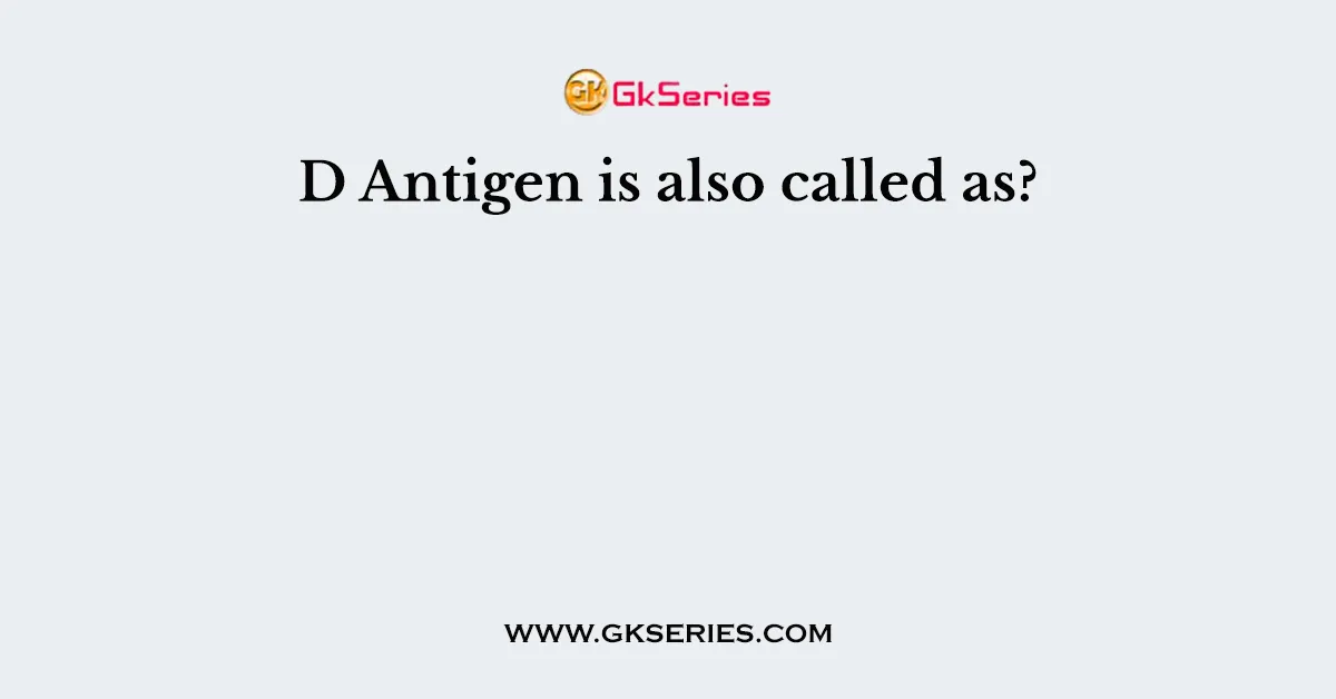 D Antigen is also called as?