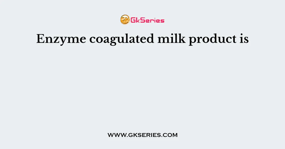 Enzyme coagulated milk product is