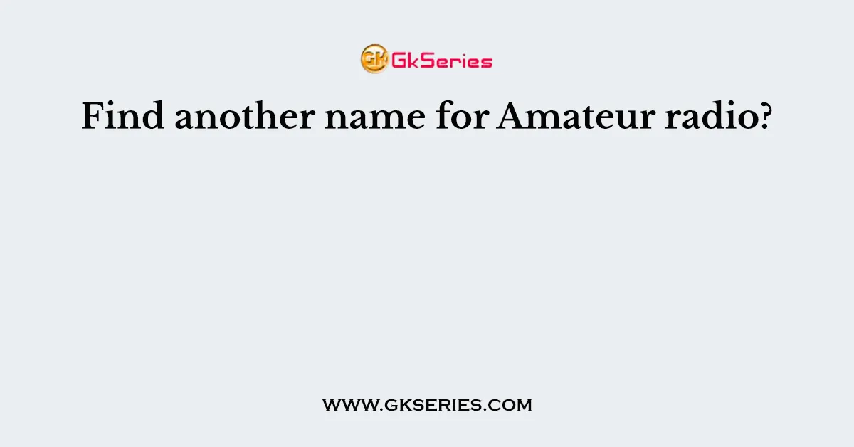 Find another name for Amateur radio?