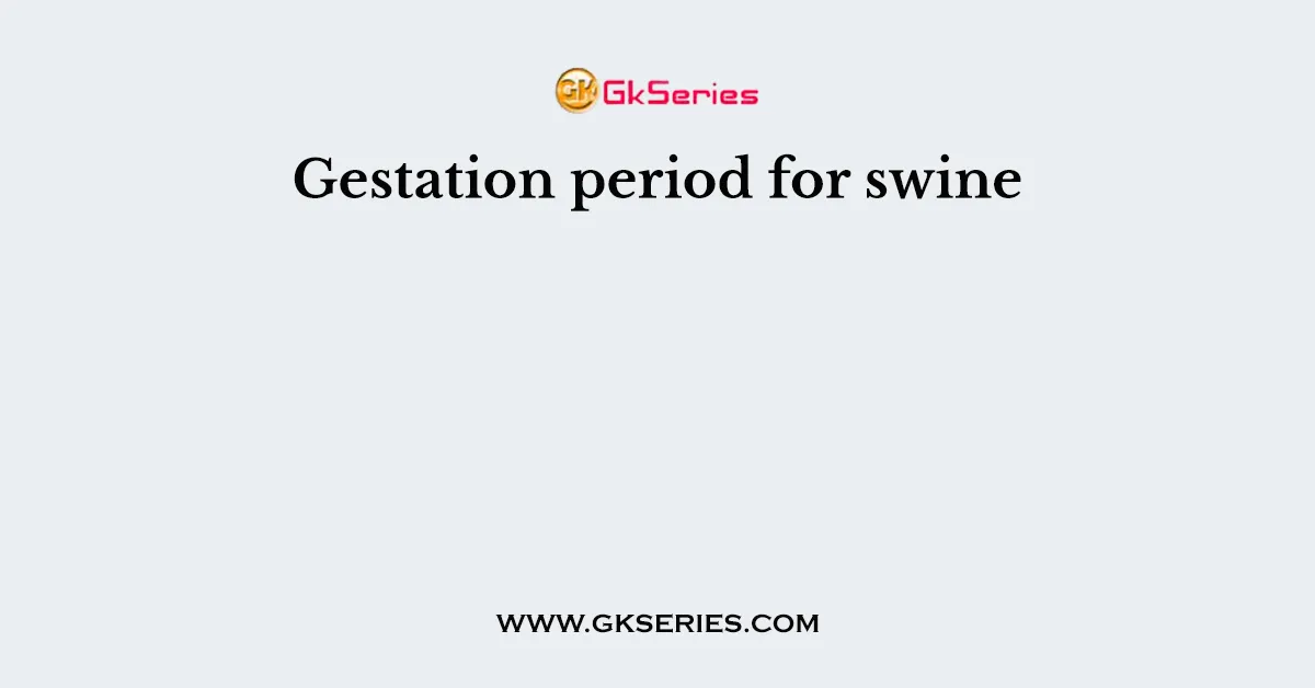 Gestation period for swine