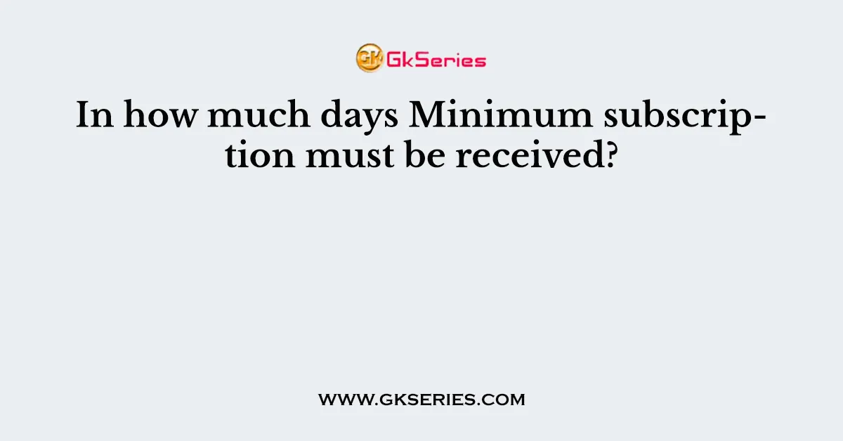 In how much days Minimum subscription must be received?