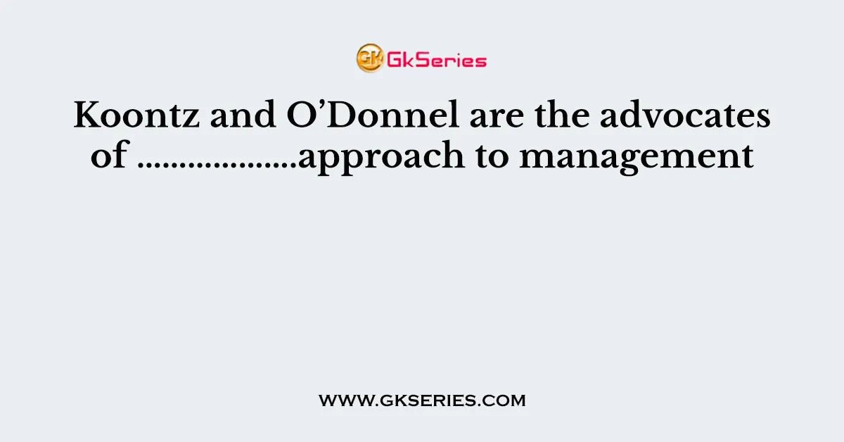 Koontz and O’Donnel are the advocates of ……………….approach to management
