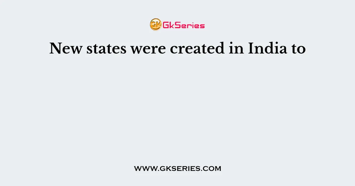 New states were created in India to