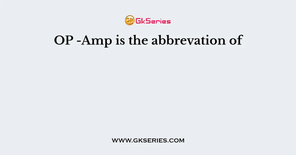 OP -Amp is the abbrevation of