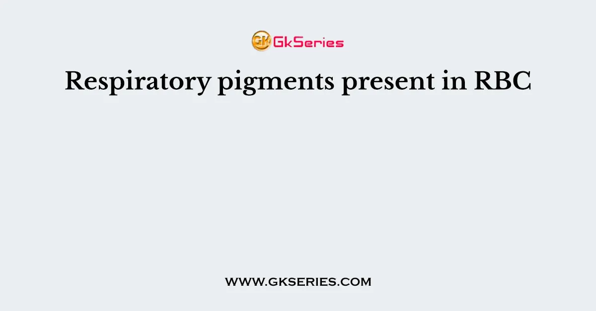 Respiratory pigments present in RBC